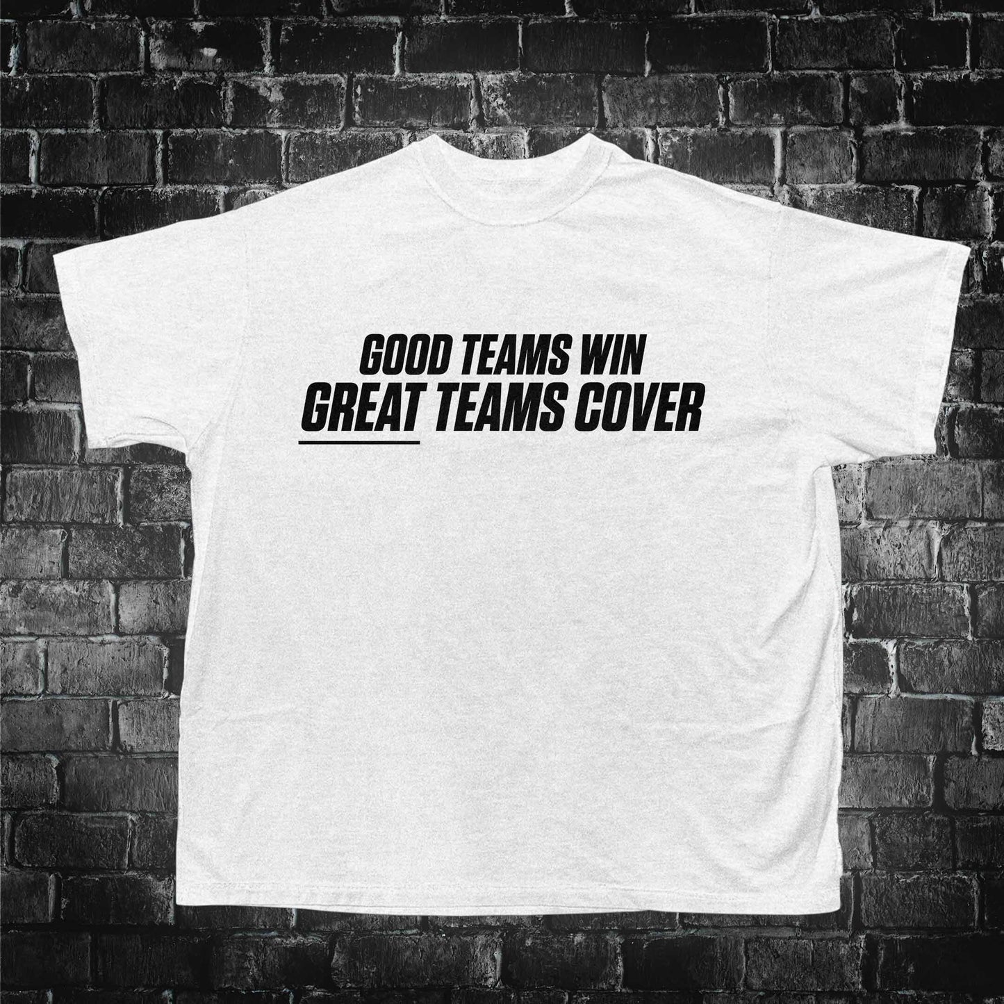 Good Teams Win, Great Teams Cover Tee